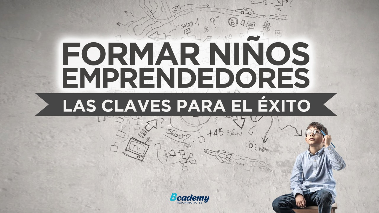 Formando niños emprendedores, las claves para el exito.